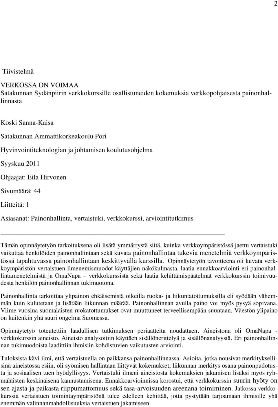 opinnäytetyön tarkoituksena oli lisätä ymmärrystä siitä, kuinka verkkoympäristössä jaettu vertaistuki vaikuttaa henkilöiden painonhallintaan sekä kuvata painonhallintaa tukevia menetelmiä