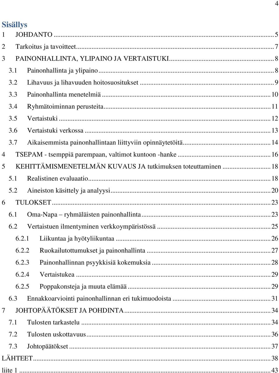 .. 14 4 TSEPAM - tsemppiä parempaan, valtimot kuntoon -hanke... 16 5 KEHITTÄMISMENETELMÄN KUVAUS JA tutkimuksen toteuttaminen... 18 5.1 Realistinen evaluaatio... 18 5.2 Aineiston käsittely ja analyysi.