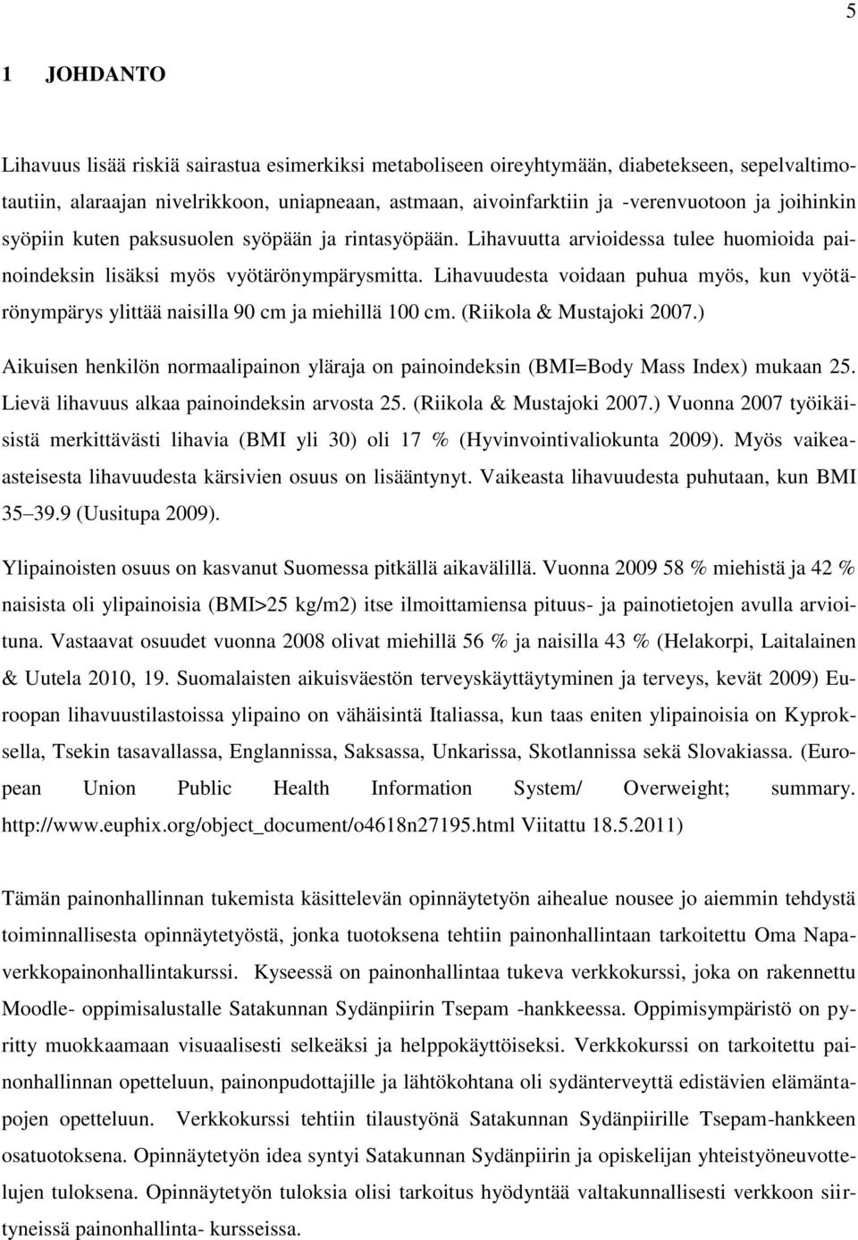 Lihavuudesta voidaan puhua myös, kun vyötärönympärys ylittää naisilla 90 cm ja miehillä 100 cm. (Riikola & Mustajoki 2007.