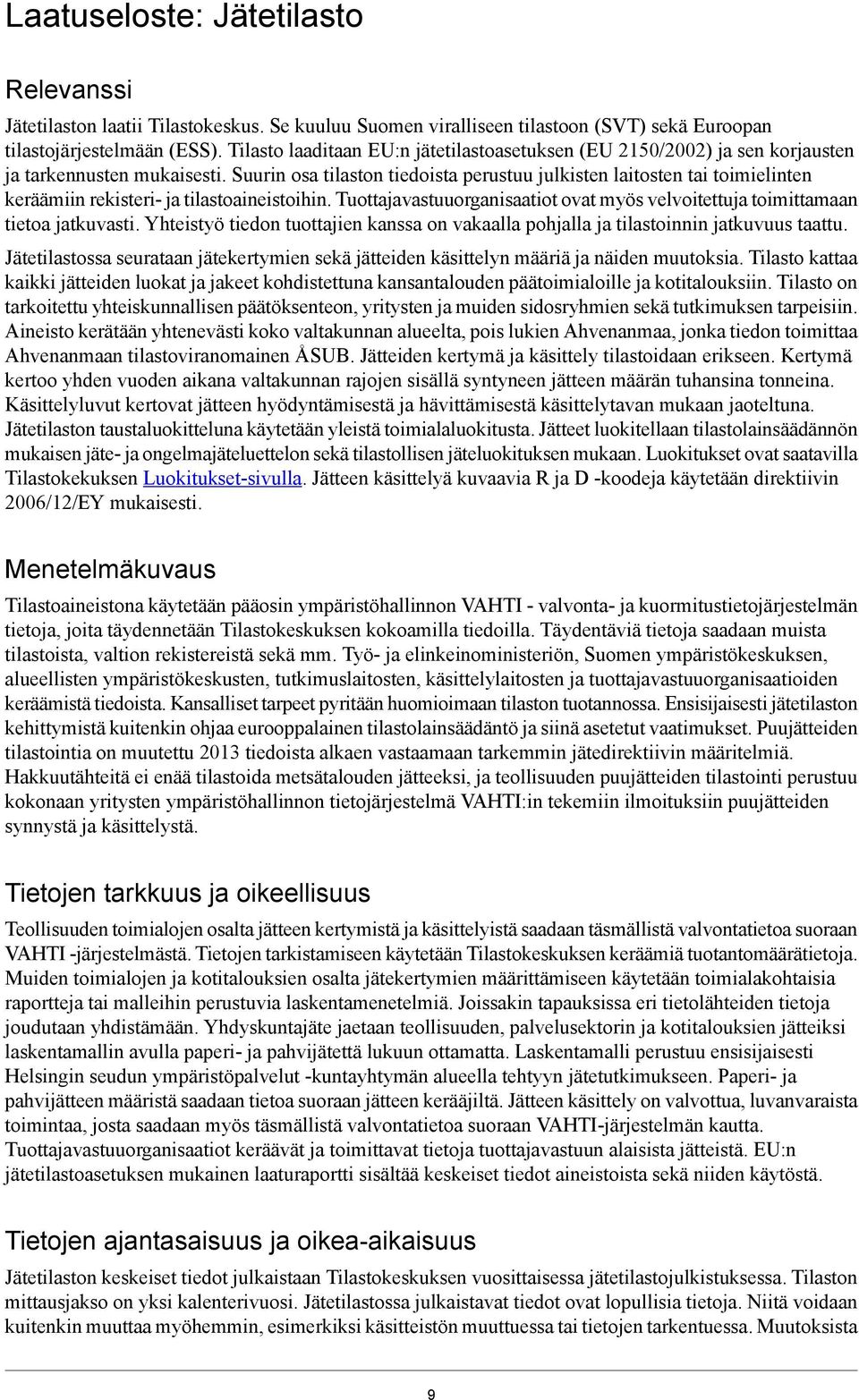 Suurin osa tilaston tiedoista perustuu julkisten laitosten tai toimielinten keräämiin rekisteri- ja tilastoaineistoihin.