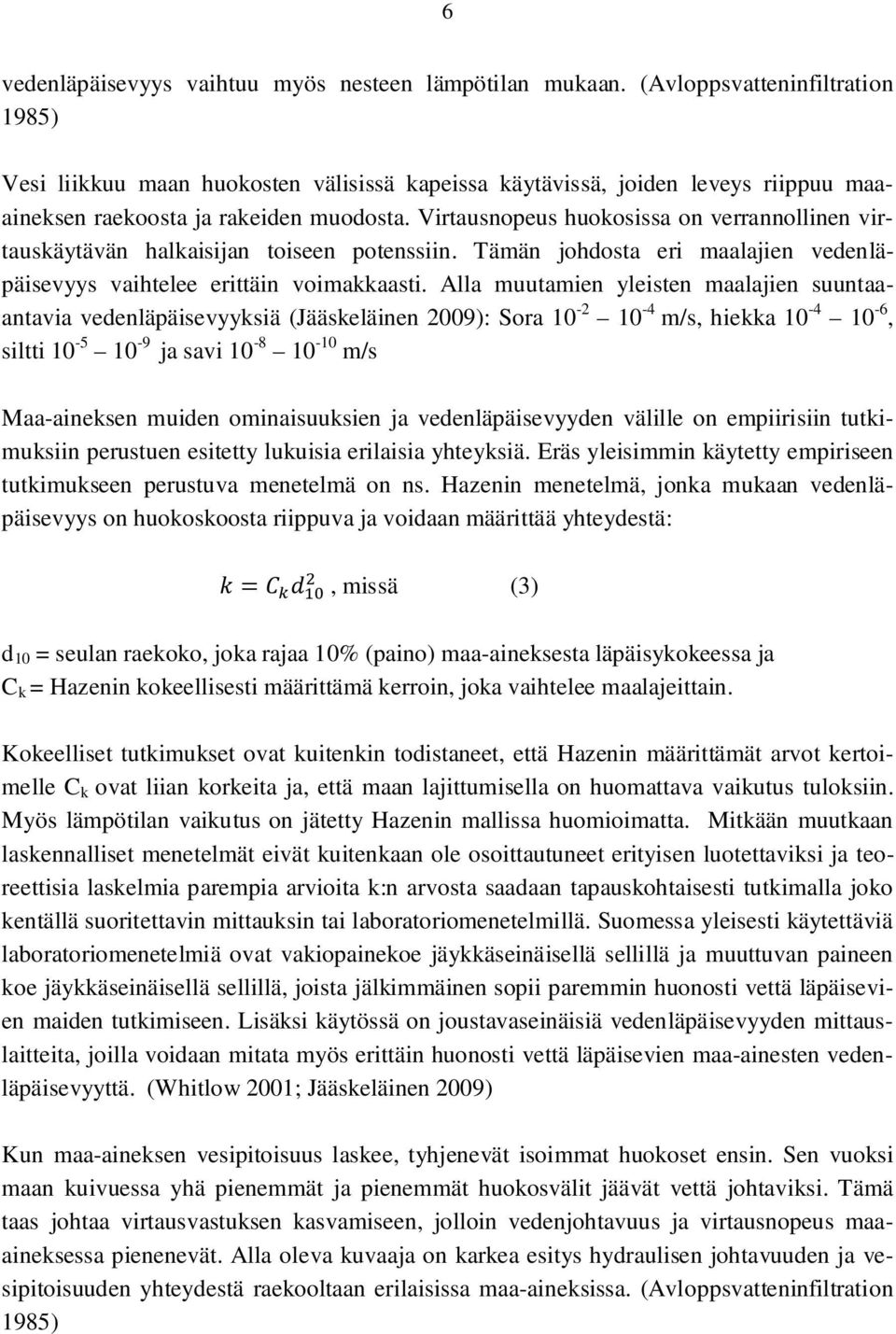 Virtausnopeus huokosissa on verrannollinen virtauskäytävän halkaisijan toiseen potenssiin. Tämän johdosta eri maalajien vedenläpäisevyys vaihtelee erittäin voimakkaasti.