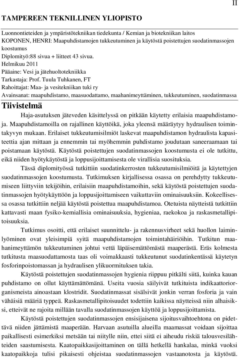 Tuula Tuhkanen, FT Rahoittajat: Maa- ja vesitekniikan tuki ry Avainsanat: maapuhdistamo, maasuodattamo, maahanimeyttäminen, tukkeutuminen, suodatinmassa Tiivistelmä Haja-asutuksen jäteveden