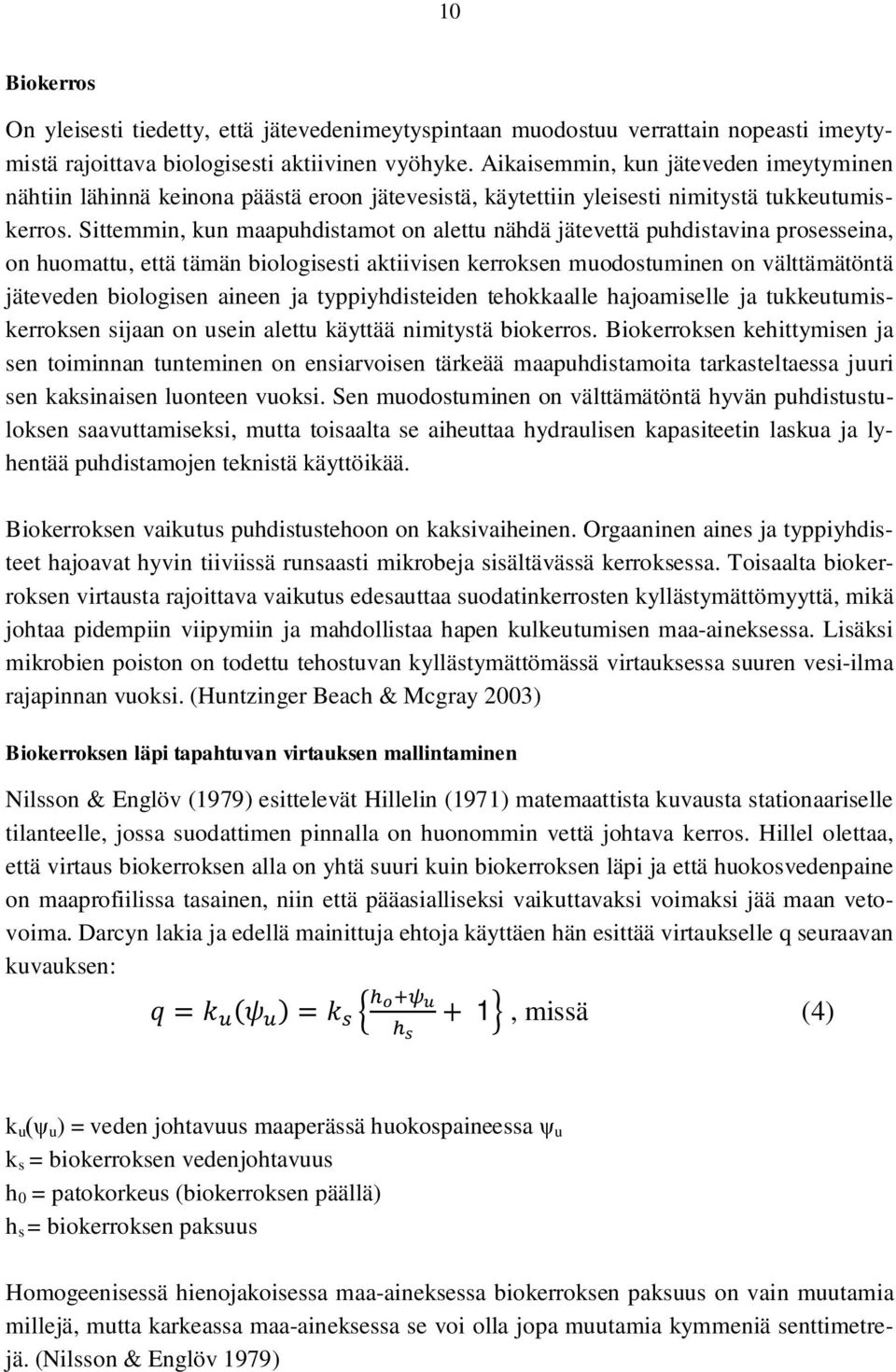 Sittemmin, kun maapuhdistamot on alettu nähdä jätevettä puhdistavina prosesseina, on huomattu, että tämän biologisesti aktiivisen kerroksen muodostuminen on välttämätöntä jäteveden biologisen aineen