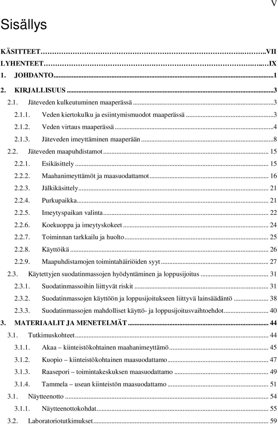 .. 21 2.2.5. Imeytyspaikan valinta... 22 2.2.6. Koekuoppa ja imeytyskokeet... 24 2.2.7. Toiminnan tarkkailu ja huolto... 25 2.2.8. Käyttöikä... 26 2.2.9. Maapuhdistamojen toimintahäiriöiden syyt.