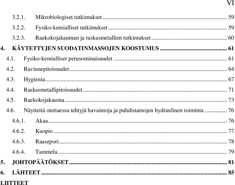 Hygienia... 67 4.4. Raskasmetallipitoisuudet... 71 4.5. Raekokojakauma... 73 4.6. Näytteitä otettaessa tehtyjä havaintoja ja puhdistamojen hydraulinen toiminta.