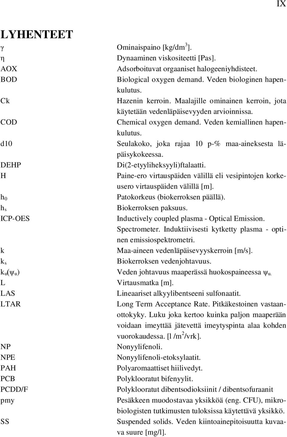 d10 Seulakoko, joka rajaa 10 p-% maa-aineksesta läpäisykokeessa. DEHP Di(2-etyyliheksyyli)ftalaatti. H Paine-ero virtauspäiden välillä eli vesipintojen korkeusero virtauspäiden välillä [m].