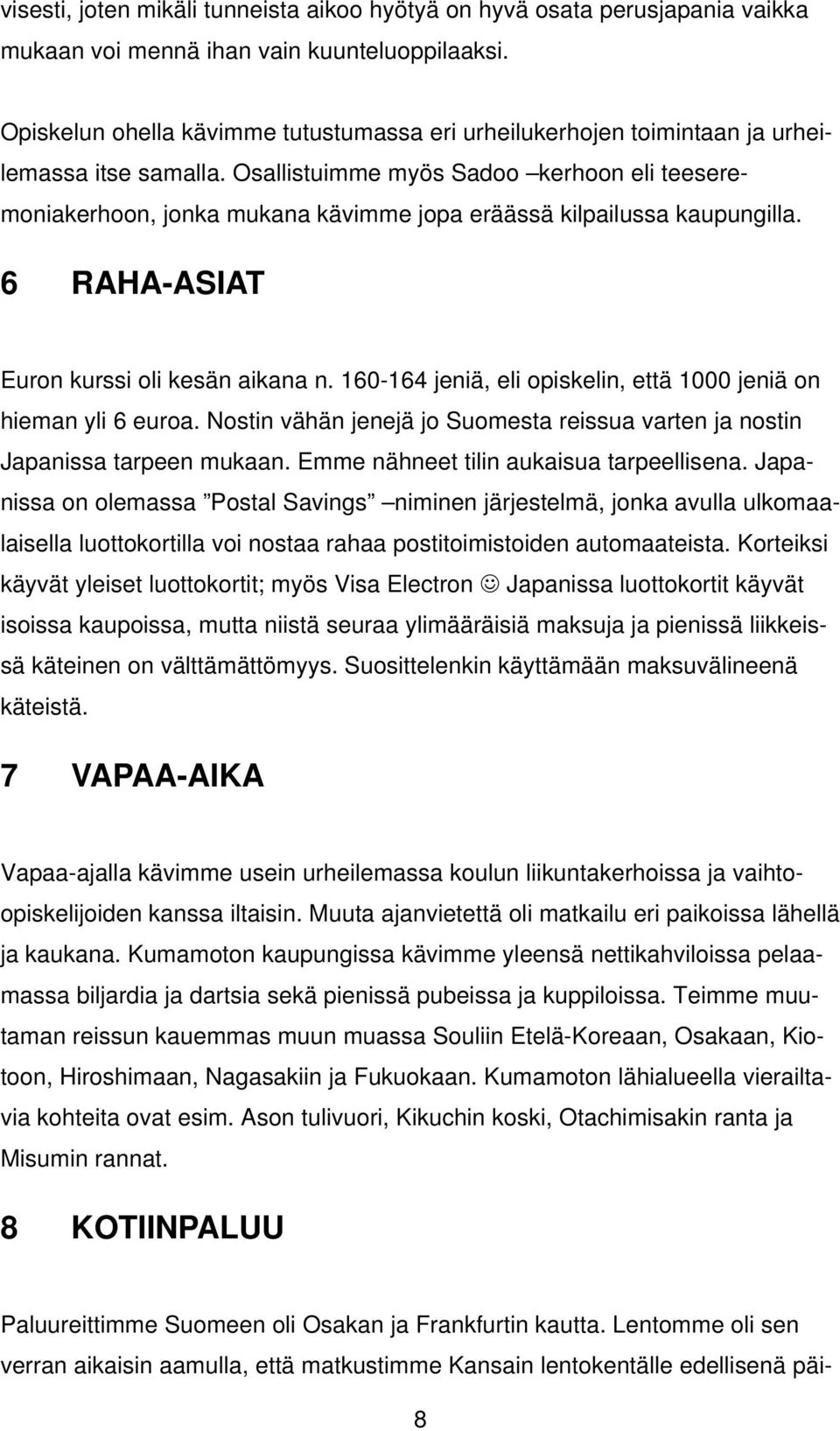 Osallistuimme myös Sadoo kerhoon eli teeseremoniakerhoon, jonka mukana kävimme jopa eräässä kilpailussa kaupungilla. 6 RAHA-ASIAT Euron kurssi oli kesän aikana n.