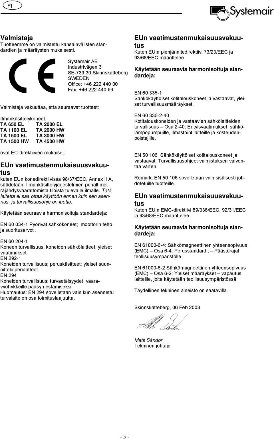 1100 EL TA 2000 HW TA 1500 EL TA 3000 HW TA 1500 HW TA 4500 HW ovat EC-direktiivien mukaiset: EUn vaatimustenmukaisuusvakuutus kuten EUn konedirektiivissä 98/37/EEC, Annex II A, säädetään.