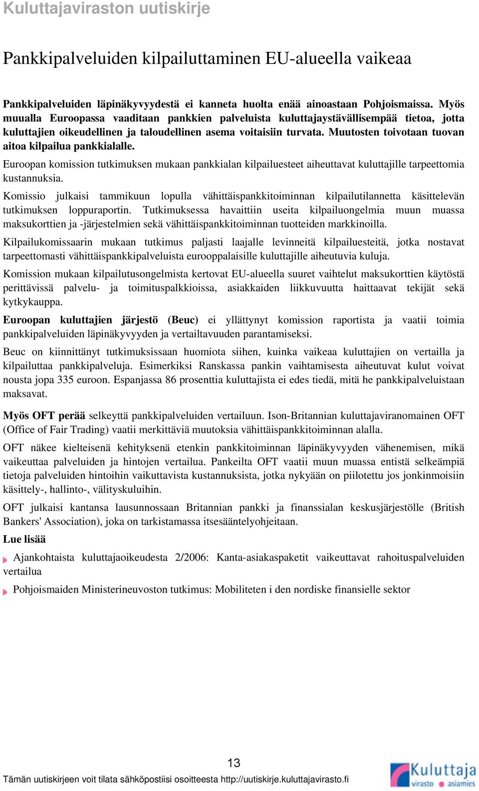 Muutosten toivotaan tuovan aitoa kilpailua pankkialalle. Euroopan komission tutkimuksen mukaan pankkialan kilpailuesteet aiheuttavat kuluttajille tarpeettomia kustannuksia.