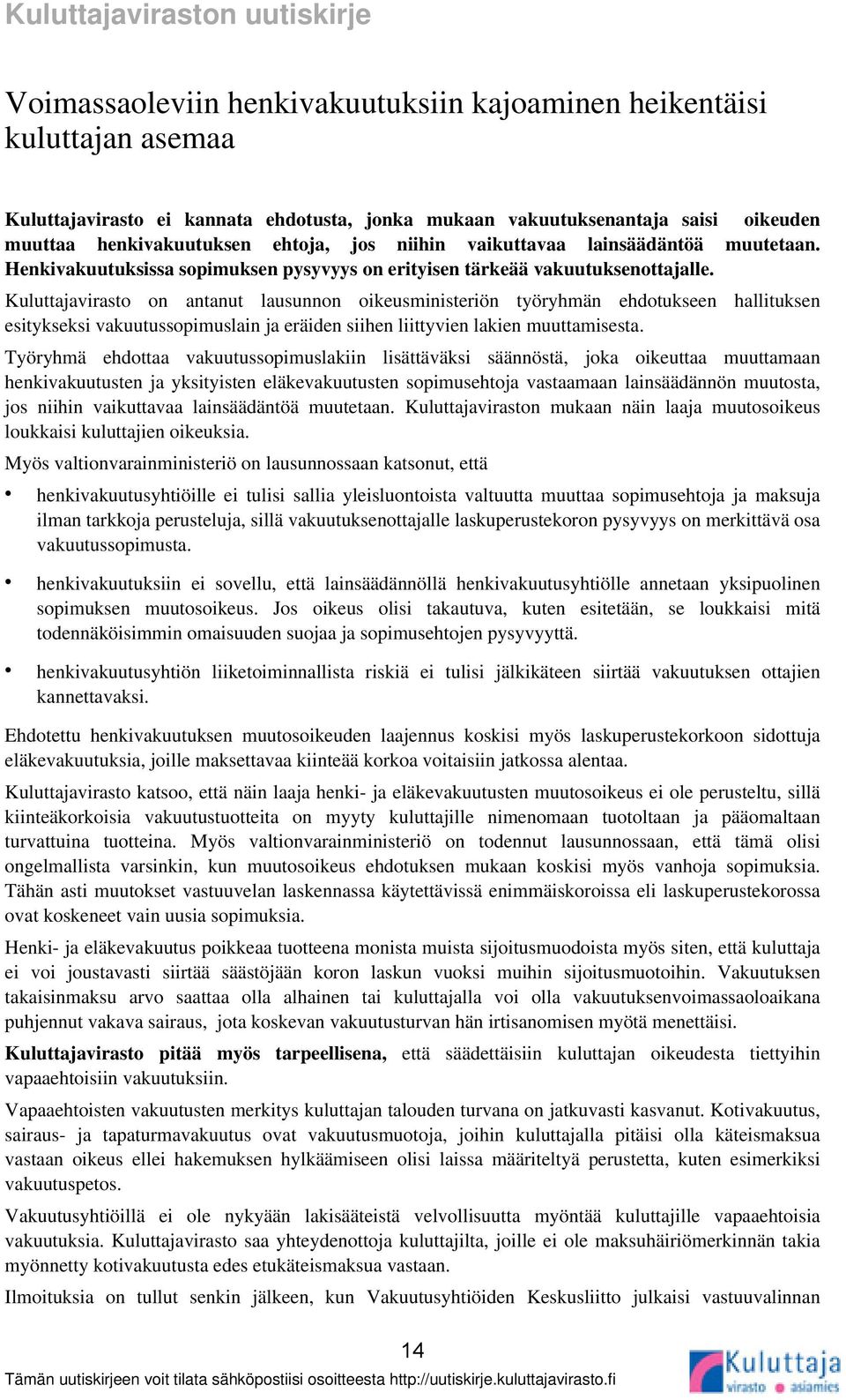 Kuluttajavirasto on antanut lausunnon oikeusministeriön työryhmän ehdotukseen hallituksen esitykseksi vakuutussopimuslain ja eräiden siihen liittyvien lakien muuttamisesta.
