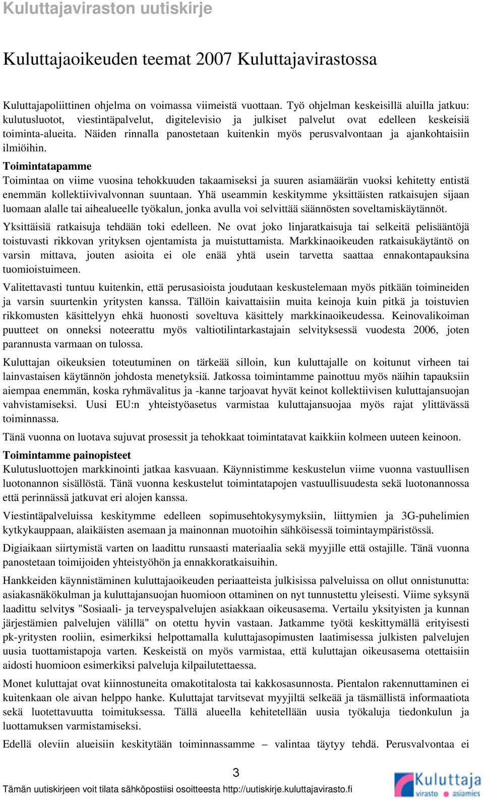 Näiden rinnalla panostetaan kuitenkin myös perusvalvontaan ja ajankohtaisiin ilmiöihin.