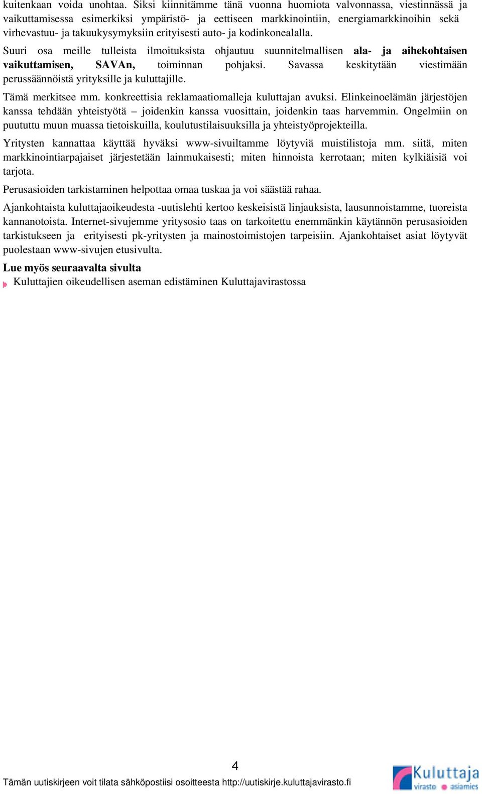 erityisesti auto- ja kodinkonealalla. Suuri osa meille tulleista ilmoituksista ohjautuu suunnitelmallisen ala- ja aihekohtaisen vaikuttamisen, SAVAn, toiminnan pohjaksi.