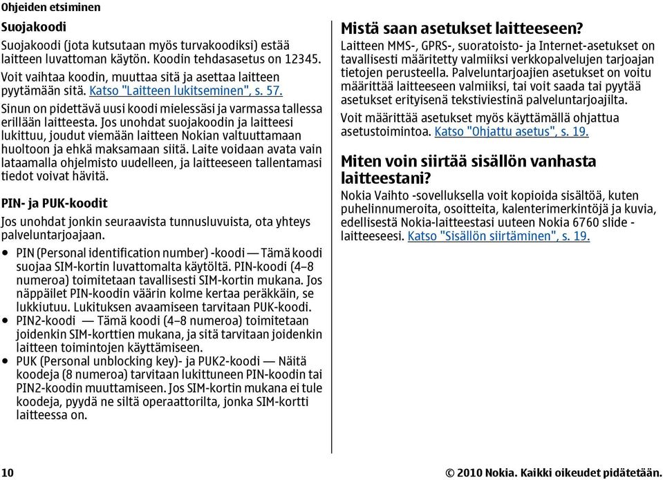 Jos unohdat suojakoodin ja laitteesi lukittuu, joudut viemään laitteen Nokian valtuuttamaan huoltoon ja ehkä maksamaan siitä.