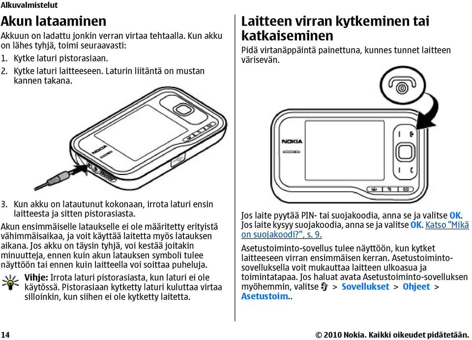 Kun akku on latautunut kokonaan, irrota laturi ensin laitteesta ja sitten pistorasiasta.