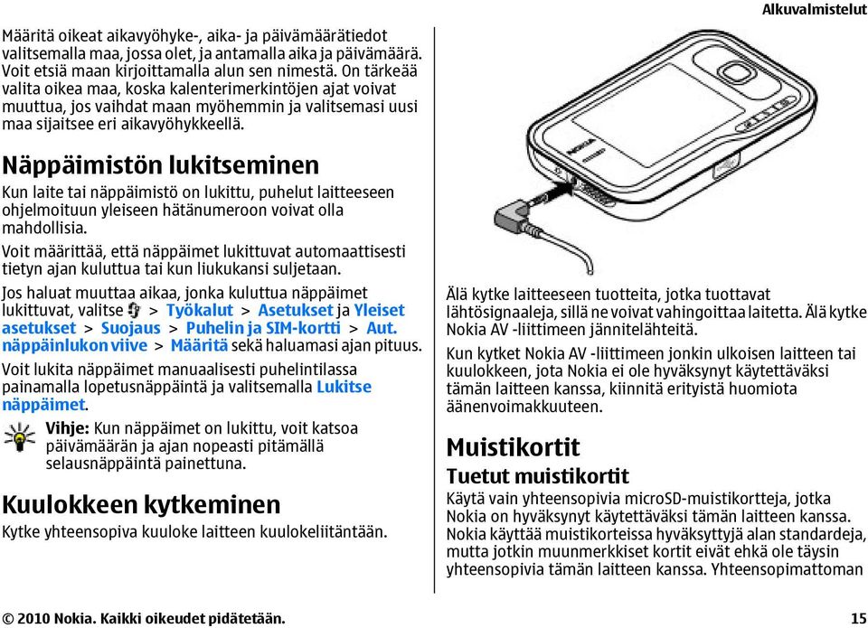 Näppäimistön lukitseminen Kun laite tai näppäimistö on lukittu, puhelut laitteeseen ohjelmoituun yleiseen hätänumeroon voivat olla mahdollisia.