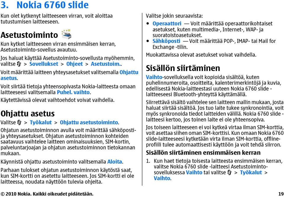 Voit siirtää tietoja yhteensopivasta Nokia-laitteesta omaan laitteeseesi valitsemalla Puhel. vaihto. Käytettävissä olevat vaihtoehdot voivat vaihdella.