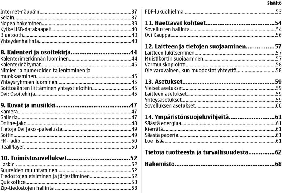 ..47 Galleria...47 Online-jako...48 Tietoja Ovi Jako -palvelusta...49 Soitin...49 FM-radio...50 RealPlayer...50 10. Toimistosovellukset...52 Laskin...52 Suureiden muuntaminen.