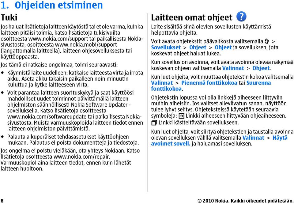 Jos tämä ei ratkaise ongelmaa, toimi seuraavasti: Käynnistä laite uudelleen: katkaise laitteesta virta ja irrota akku. Aseta akku takaisin paikalleen noin minuutin kuluttua ja kytke laitteeseen virta.