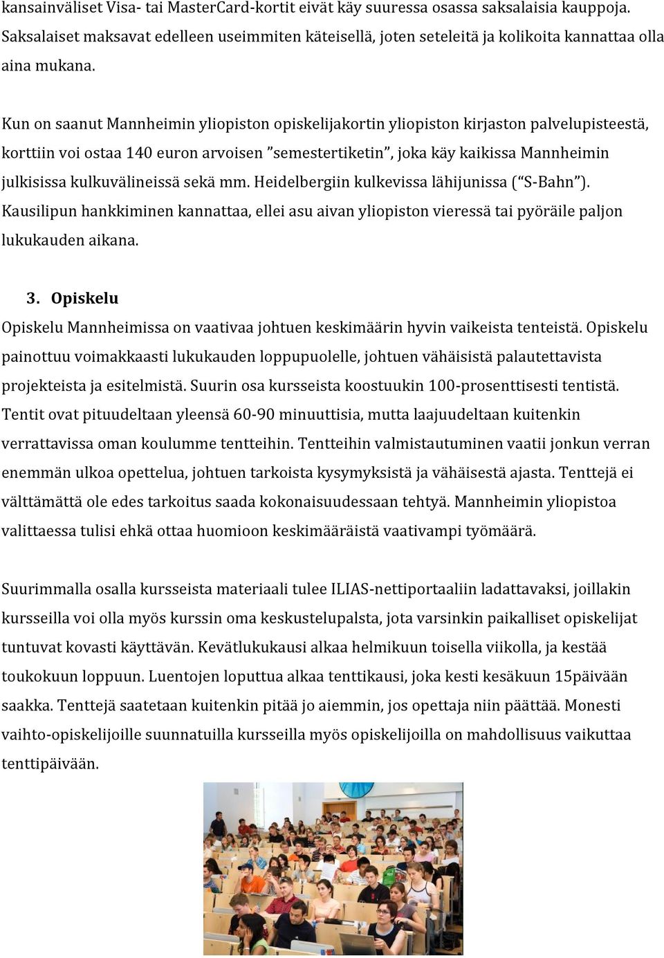 kulkuvälineissä sekä mm. Heidelbergiin kulkevissa lähijunissa ( S-Bahn ). Kausilipun hankkiminen kannattaa, ellei asu aivan yliopiston vieressä tai pyöräile paljon lukukauden aikana. 3.