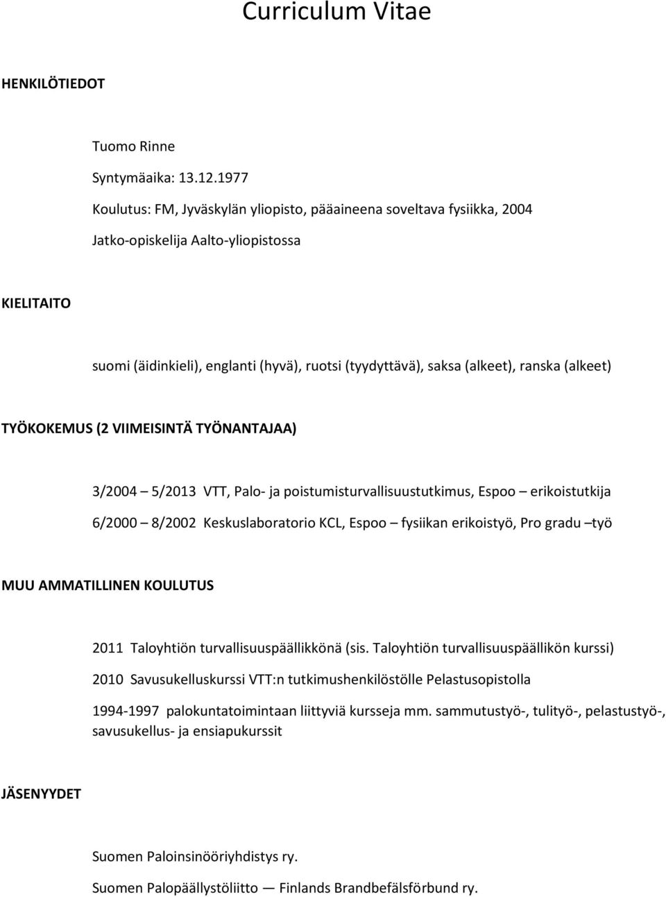 ranska (alkeet) TYÖKOKEMUS (2 VIIMEISINTÄ TYÖNANTAJAA) 3/2004 5/2013 VTT, Palo- ja poistumisturvallisuustutkimus, Espoo erikoistutkija 6/2000 8/2002 Keskuslaboratorio KCL, Espoo fysiikan erikoistyö,