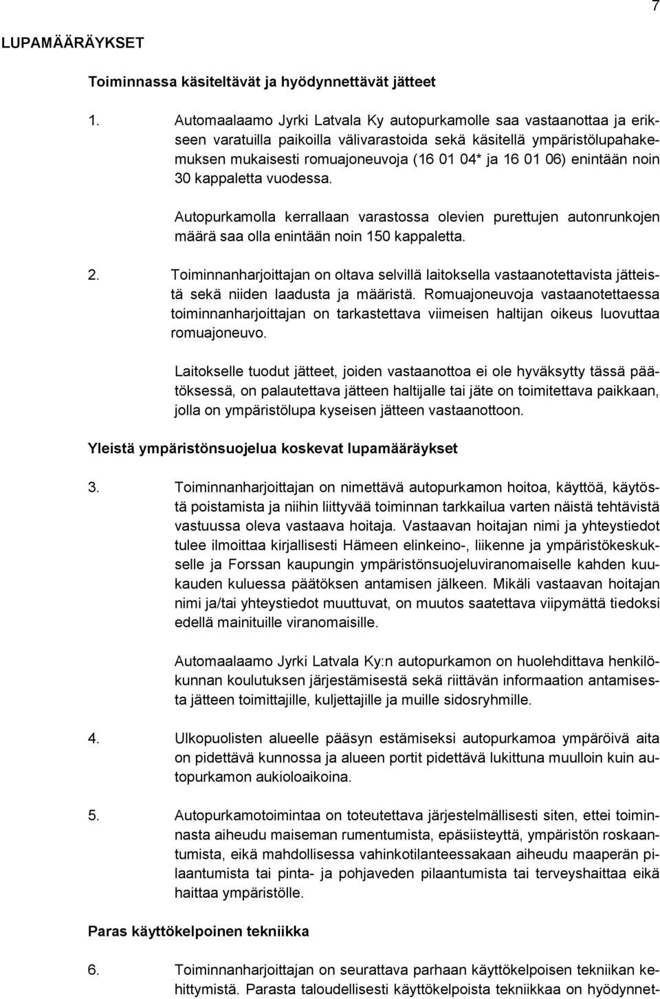 enintään noin 30 kappaletta vuodessa. Autopurkamolla kerrallaan varastossa olevien purettujen autonrunkojen määrä saa olla enintään noin 150 kappaletta. 2.