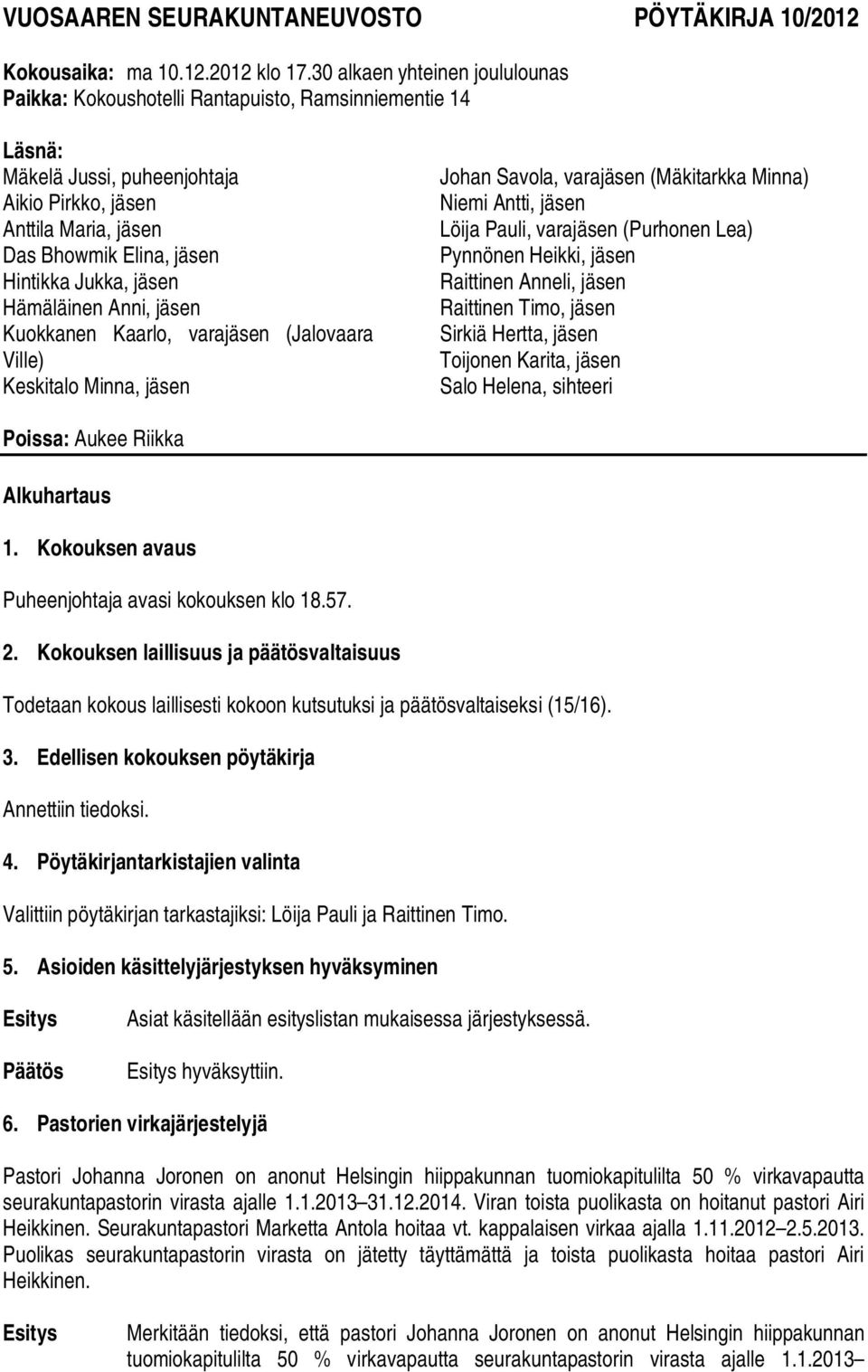 Jukka, jäsen Hämäläinen Anni, jäsen Kuokkanen Kaarlo, varajäsen (Jalovaara Ville) Keskitalo Minna, jäsen Johan Savola, varajäsen (Mäkitarkka Minna) Niemi Antti, jäsen Löija Pauli, varajäsen (Purhonen