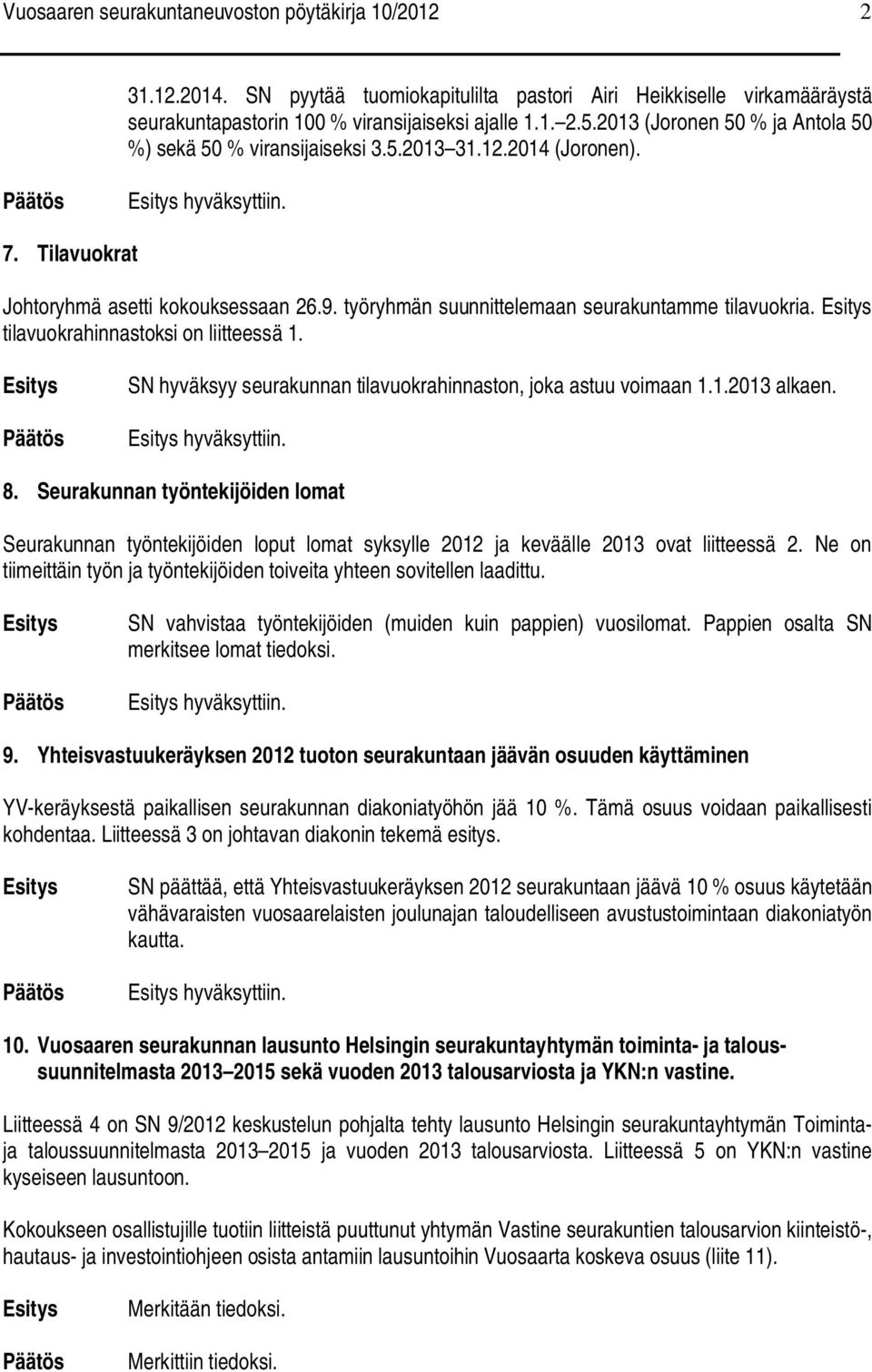 työryhmän suunnittelemaan seurakuntamme tilavuokria. tilavuokrahinnastoksi on liitteessä 1. SN hyväksyy seurakunnan tilavuokrahinnaston, joka astuu voimaan 1.1.2013 alkaen. hyväksyttiin. 8.