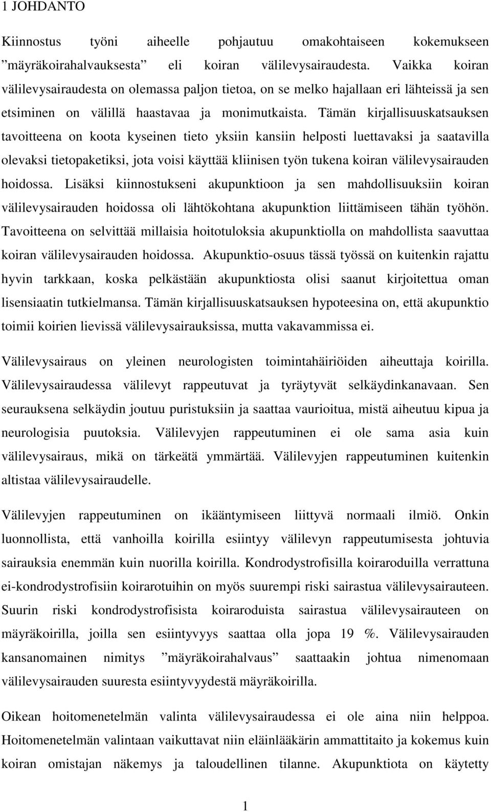 Tämän kirjallisuuskatsauksen tavoitteena on koota kyseinen tieto yksiin kansiin helposti luettavaksi ja saatavilla olevaksi tietopaketiksi, jota voisi käyttää kliinisen työn tukena koiran