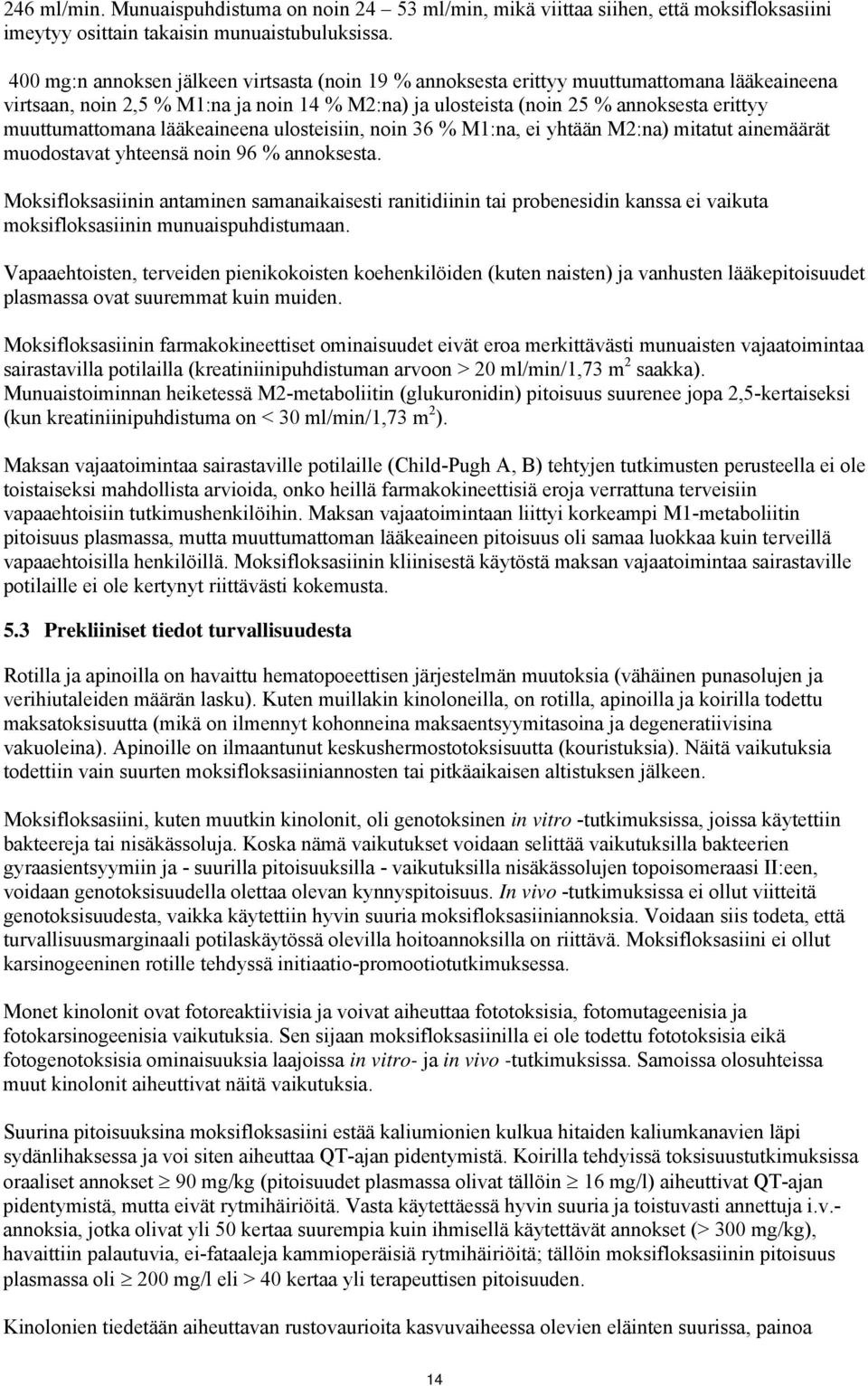 muuttumattomana lääkeaineena ulosteisiin, noin 36 % M1:na, ei yhtään M2:na) mitatut ainemäärät muodostavat yhteensä noin 96 % annoksesta.