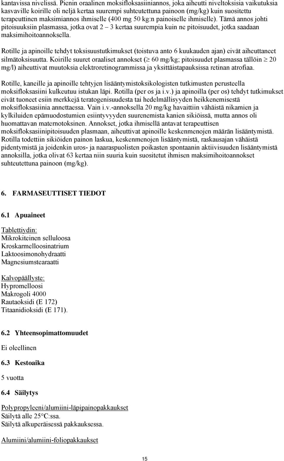 ihmiselle (400 mg 50 kg:n painoiselle ihmiselle). Tämä annos johti pitoisuuksiin plasmassa, jotka ovat 2 3 kertaa suurempia kuin ne pitoisuudet, jotka saadaan maksimihoitoannoksella.