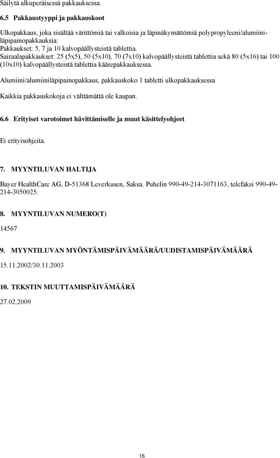 Sairaalapakkaukset: 25 (5x5), 50 (5x10), 70 (7x10) kalvopäällysteistä tablettia sekä 80 (5x16) tai 100 (10x10) kalvopäällysteistä tablettia käärepakkauksessa.