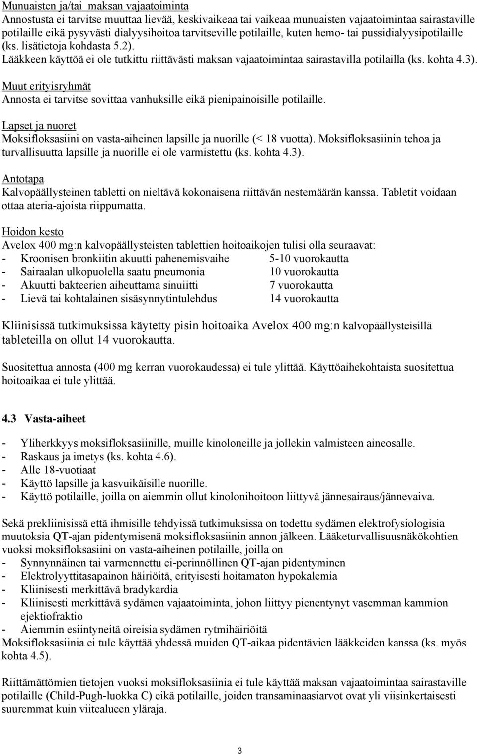 Muut erityisryhmät Annosta ei tarvitse sovittaa vanhuksille eikä pienipainoisille potilaille. Lapset ja nuoret Moksifloksasiini on vasta-aiheinen lapsille ja nuorille (< 18 vuotta).