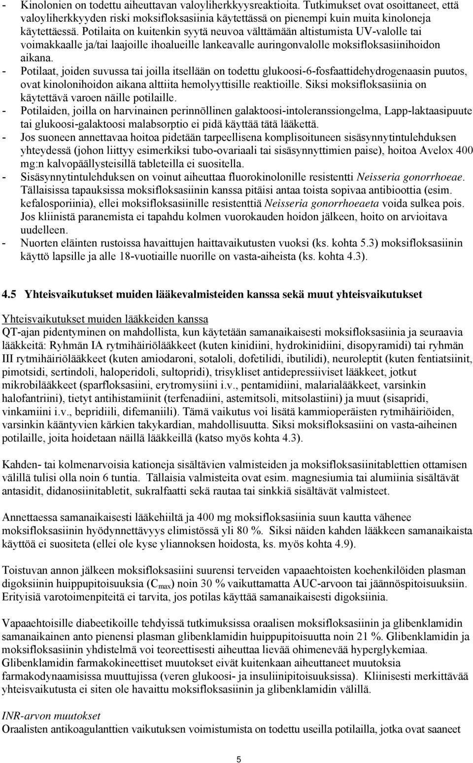 - Potilaat, joiden suvussa tai joilla itsellään on todettu glukoosi-6-fosfaattidehydrogenaasin puutos, ovat kinolonihoidon aikana alttiita hemolyyttisille reaktioille.