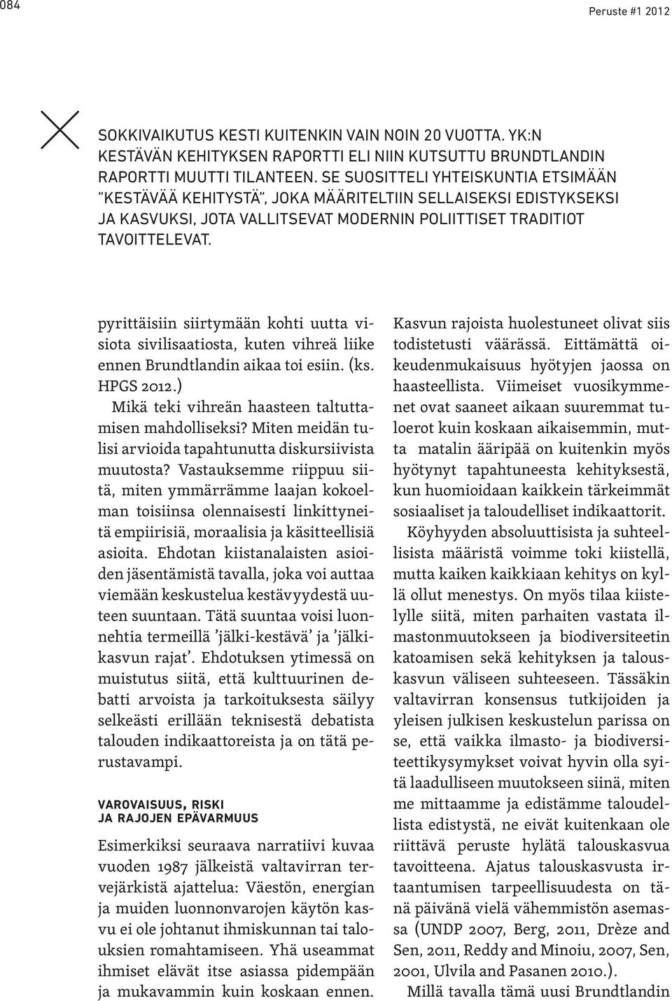 pyrittäisiin siirtymään kohti uutta visiota sivilisaatiosta, kuten vihreä liike ennen Brundtlandin aikaa toi esiin. (ks. HPGS 2012.) Mikä teki vihreän haasteen taltuttamisen mahdolliseksi?