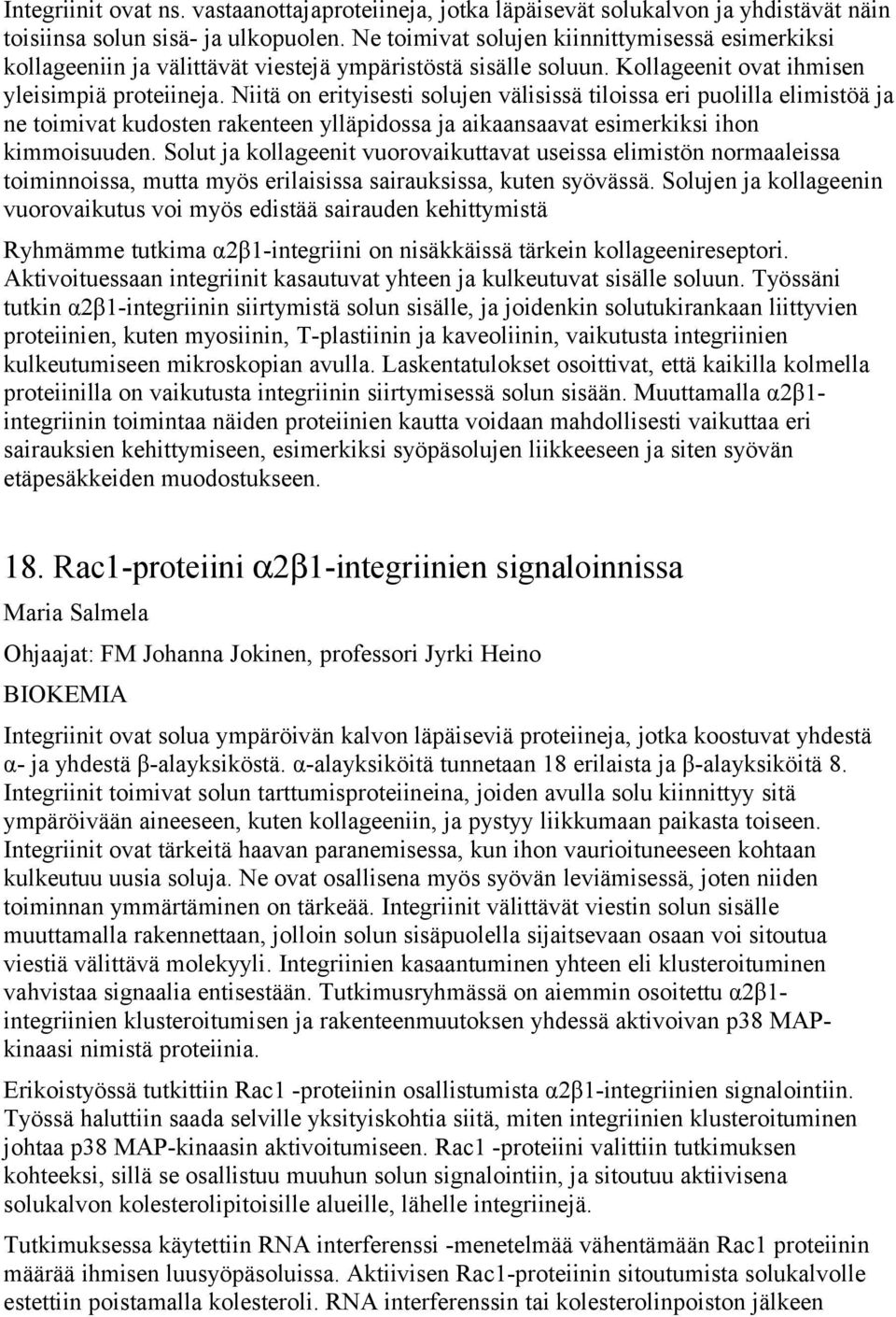 Niitä on erityisesti solujen välisissä tiloissa eri puolilla elimistöä ja ne toimivat kudosten rakenteen ylläpidossa ja aikaansaavat esimerkiksi ihon kimmoisuuden.