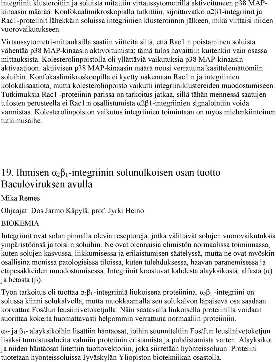 Virtaussytometri-mittauksilla saatiin viitteitä siitä, että Rac1:n poistaminen soluista vähentää p38 MAP-kinaasin aktivoitumista; tämä tulos havaittiin kuitenkin vain osassa mittauksista.