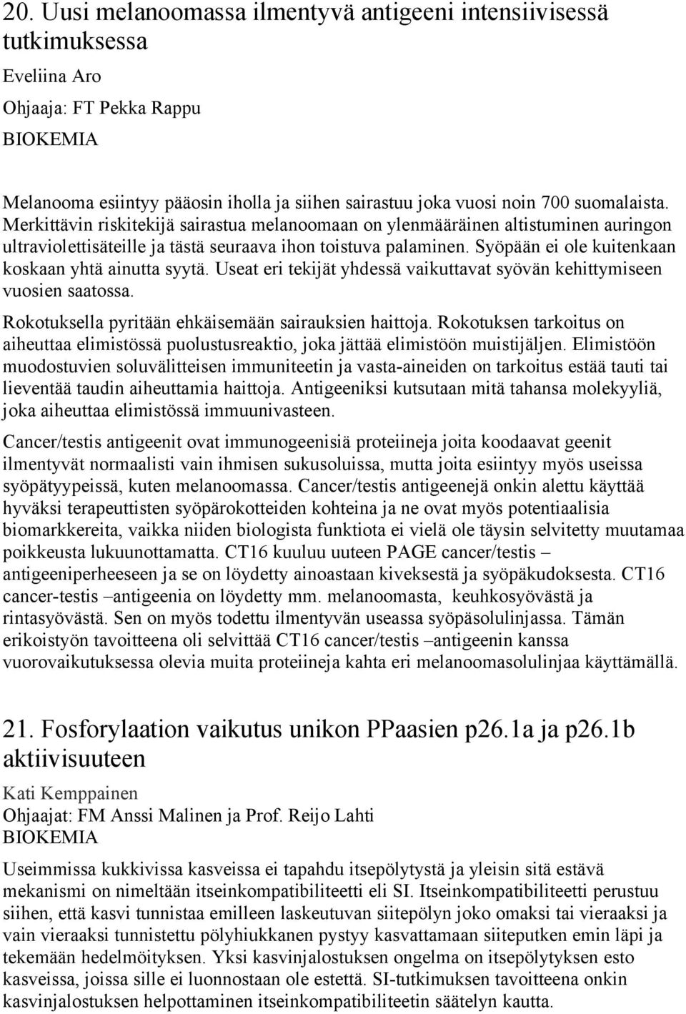 Syöpään ei ole kuitenkaan koskaan yhtä ainutta syytä. Useat eri tekijät yhdessä vaikuttavat syövän kehittymiseen vuosien saatossa. Rokotuksella pyritään ehkäisemään sairauksien haittoja.