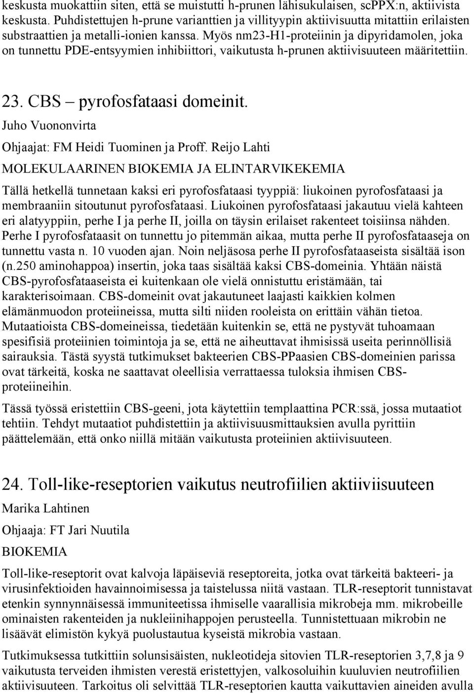 Myös nm23-h1-proteiinin ja dipyridamolen, joka on tunnettu PDE-entsyymien inhibiittori, vaikutusta h-prunen aktiivisuuteen määritettiin. 23. CBS pyrofosfataasi domeinit.