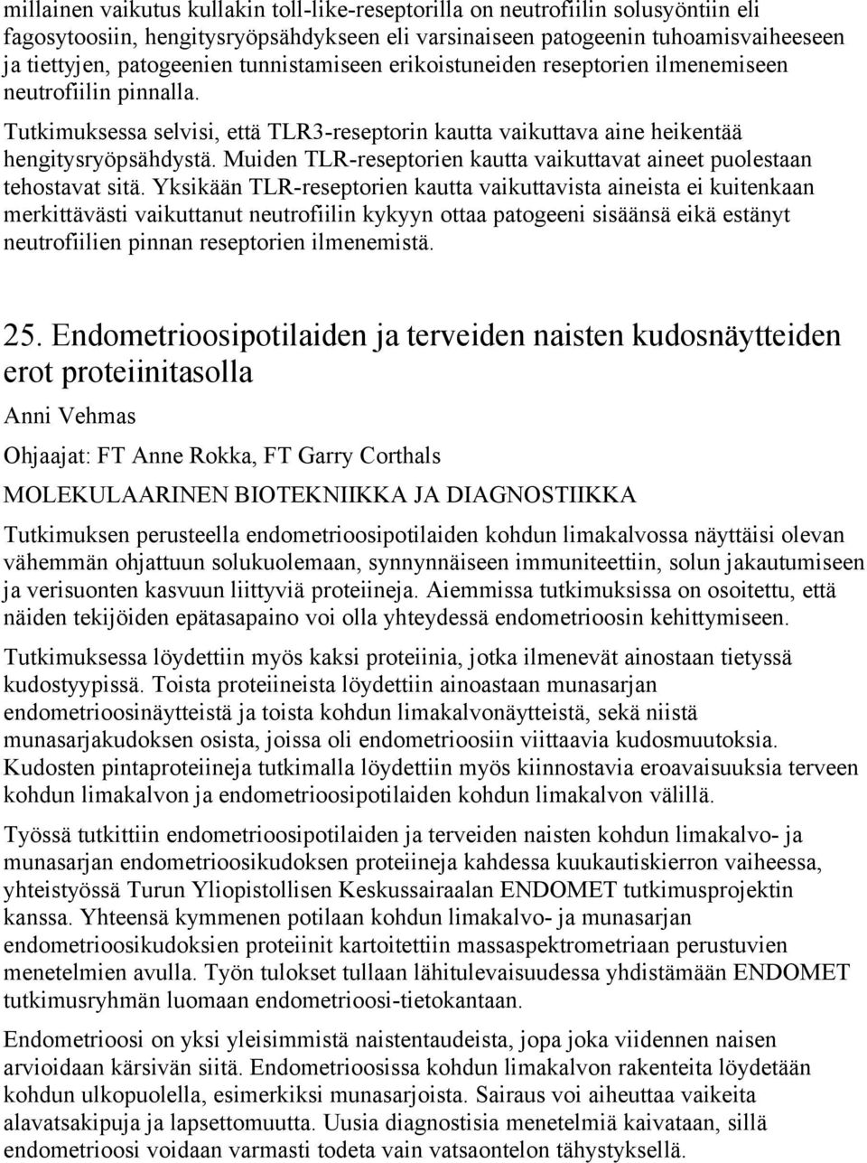 Muiden TLR-reseptorien kautta vaikuttavat aineet puolestaan tehostavat sitä.