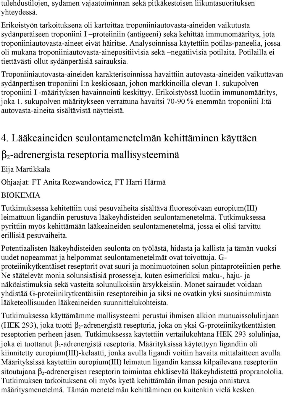 eivät häiritse. Analysoinnissa käytettiin potilas-paneelia, jossa oli mukana troponiiniautovasta-ainepositiivisia sekä negatiivisia potilaita. Potilailla ei tiettävästi ollut sydänperäisiä sairauksia.