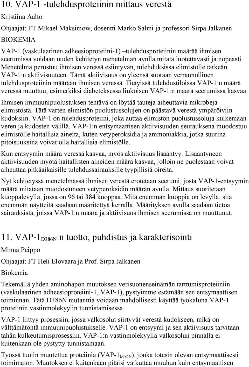 Menetelmä perustuu ihmisen veressä esiintyvän, tulehduksissa elimistölle tärkeän VAP-1:n aktiivisuuteen. Tämä aktiivisuus on yleensä suoraan verrannollinen tulehdusproteiinin määrään ihmisen veressä.