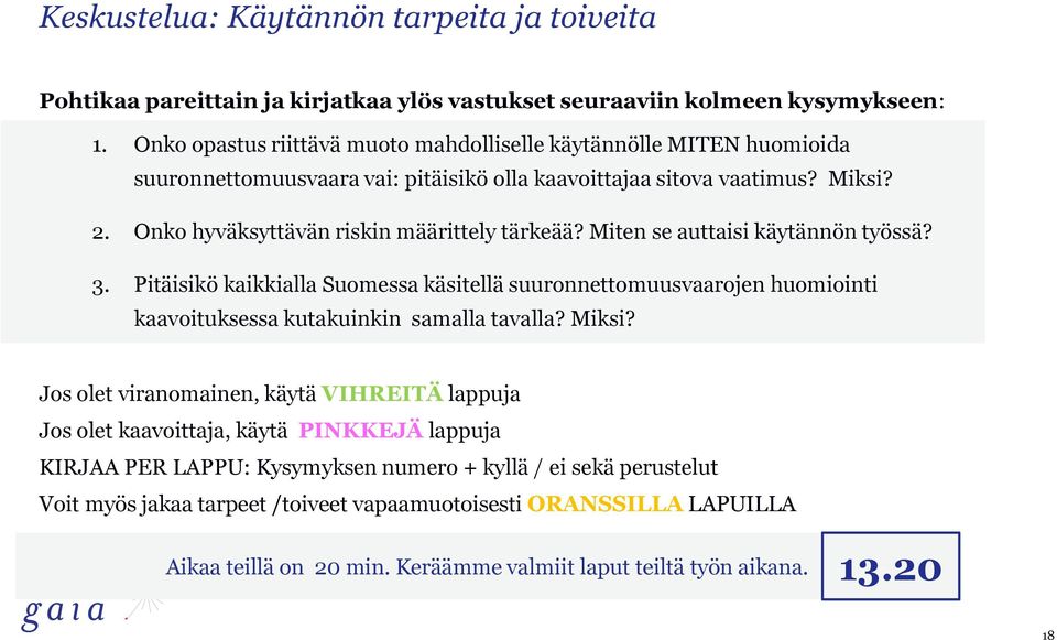 Miten se auttaisi käytännön työssä? 3. Pitäisikö kaikkialla Suomessa käsitellä suuronnettomuusvaarojen huomiointi kaavoituksessa kutakuinkin samalla tavalla? Miksi?