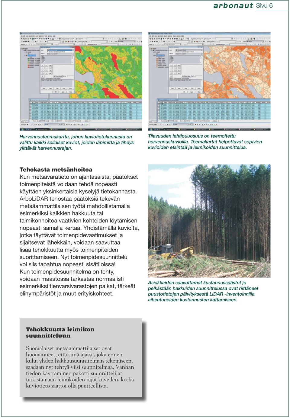 Tehokasta metsänhoitoa Kun metsävaratieto on ajantasaista, päätökset toimenpiteistä voidaan tehdä nopeasti käyttäen yksinkertaisia kyselyjä tietokannasta.