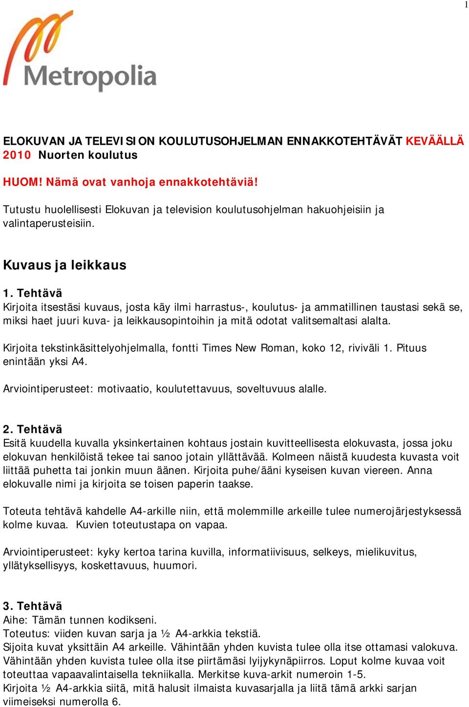 Tehtävä Kirjoita itsestäsi kuvaus, josta käy ilmi harrastus-, koulutus- ja ammatillinen taustasi sekä se, miksi haet juuri kuva- ja leikkausopintoihin ja mitä odotat valitsemaltasi alalta.