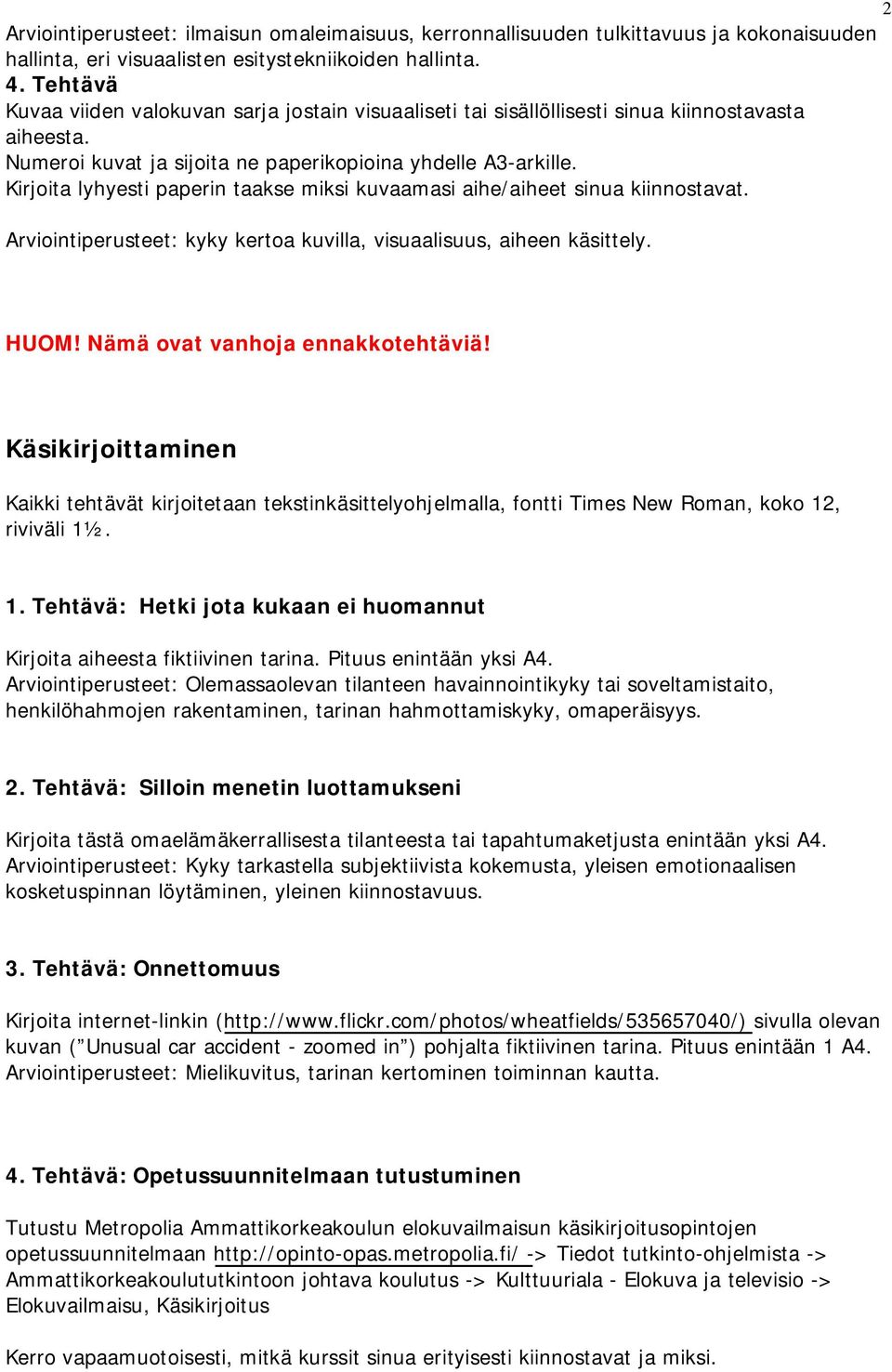 Kirjoita lyhyesti paperin taakse miksi kuvaamasi aihe/aiheet sinua kiinnostavat. Arviointiperusteet: kyky kertoa kuvilla, visuaalisuus, aiheen käsittely.