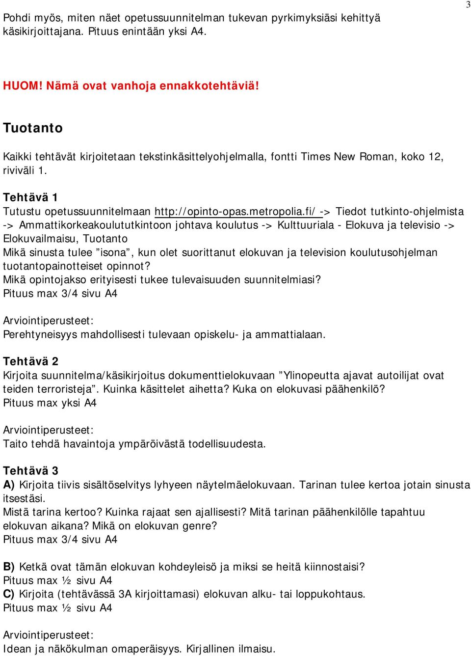 fi/ -> Tiedot tutkinto-ohjelmista -> Ammattikorkeakoulututkintoon johtava koulutus -> Kulttuuriala - Elokuva ja televisio -> Elokuvailmaisu, Tuotanto Mikä sinusta tulee isona, kun olet suorittanut