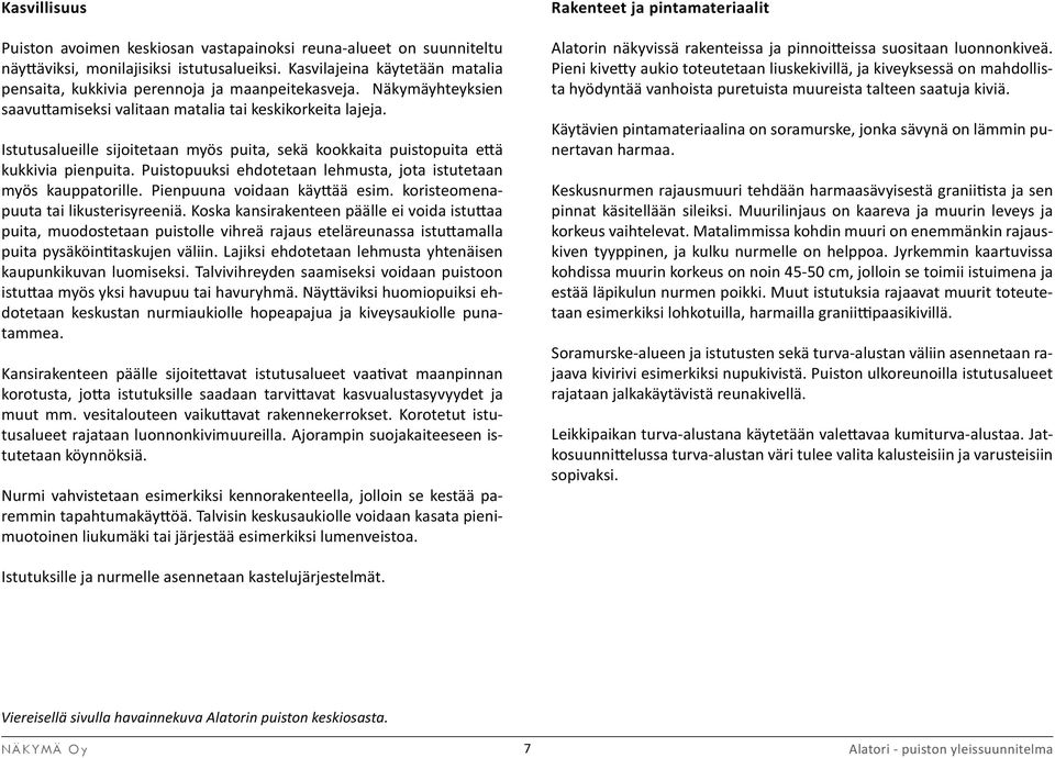 Istutusalueille sijoitetaan myös puita, sekä kookkaita puistopuita että kukkivia pienpuita. Puistopuuksi ehdotetaan lehmusta, jota istutetaan myös kauppatorille. Pienpuuna voidaan käyttää esim.