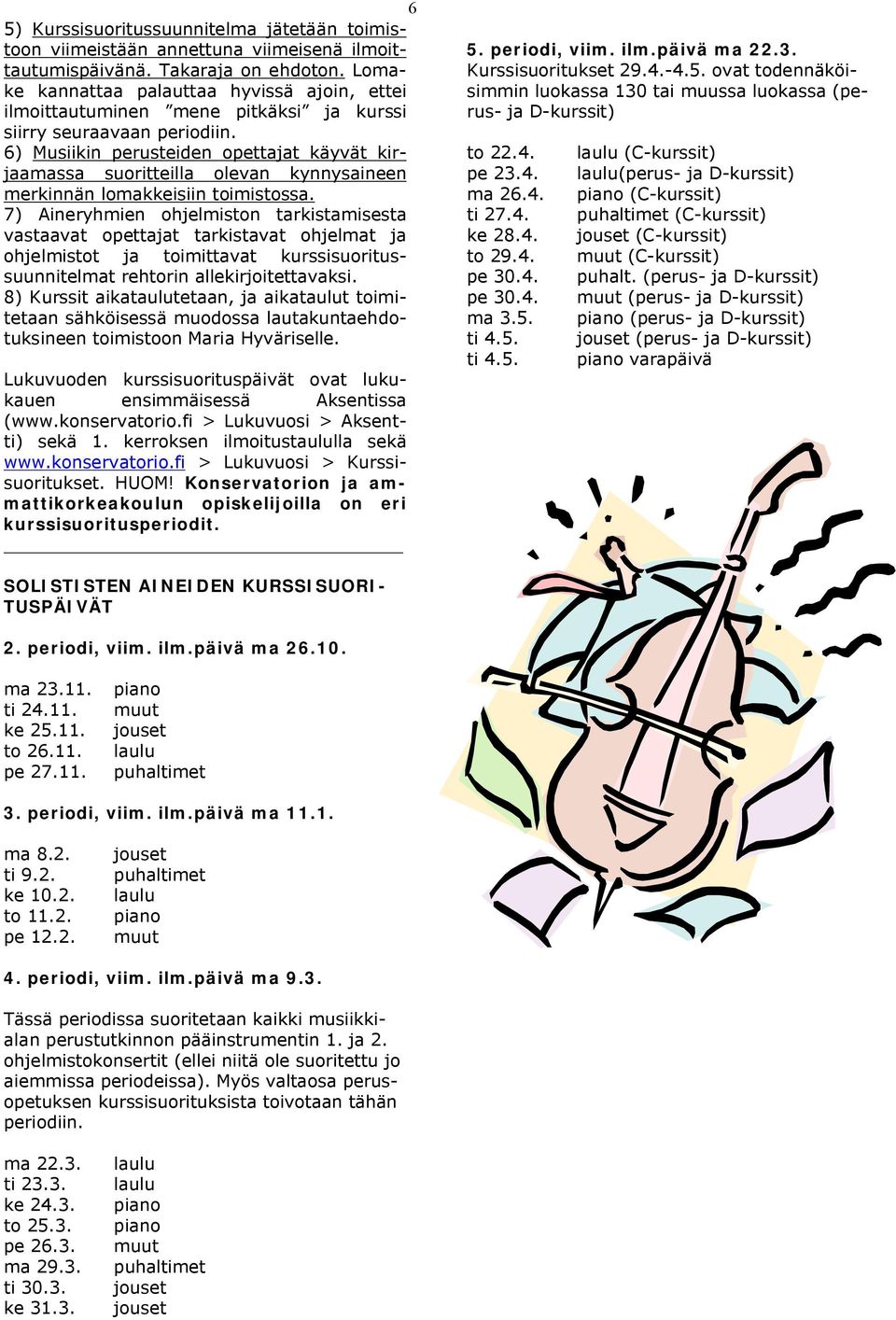 6) Musiikin perusteiden opettajat käyvät kirjaamassa suoritteilla olevan kynnysaineen merkinnän lomakkeisiin toimistossa.