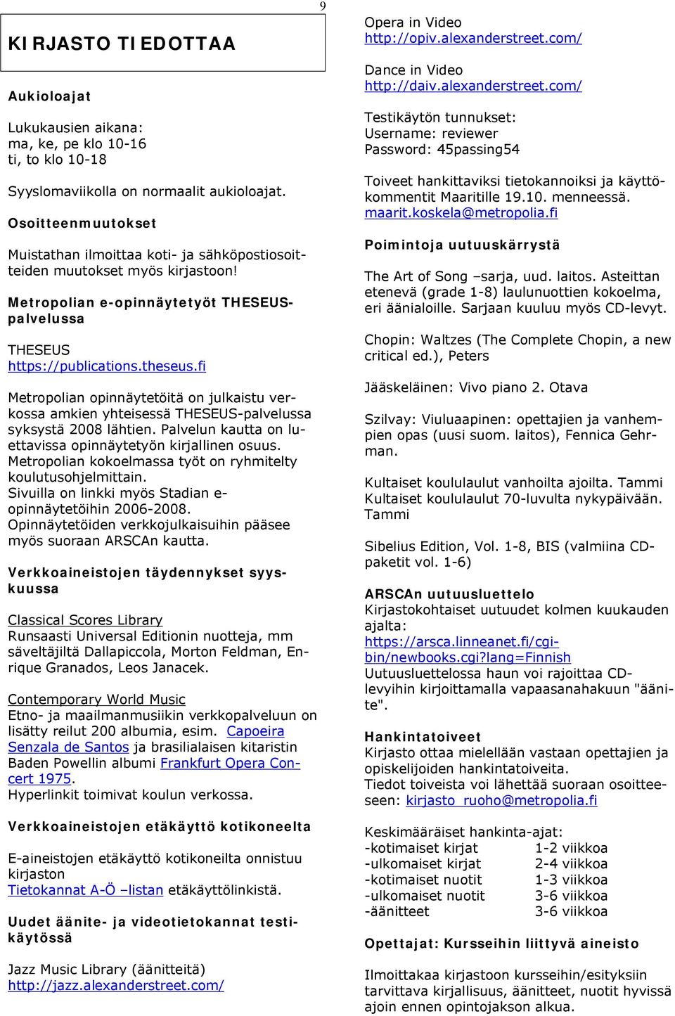 fi Metropolian opinnäytetöitä on julkaistu verkossa amkien yhteisessä THESEUS-palvelussa syksystä 2008 lähtien. Palvelun kautta on luettavissa opinnäytetyön kirjallinen osuus.