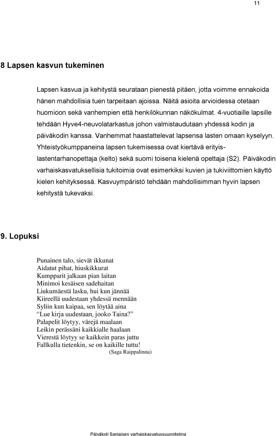 Vanhemmat haastattelevat lapsensa lasten omaan kyselyyn. Yhteistyökumppaneina lapsen tukemisessa ovat kiertävä erityislastentarhanopettaja (kelto) sekä suomi toisena kielenä opettaja (S2).